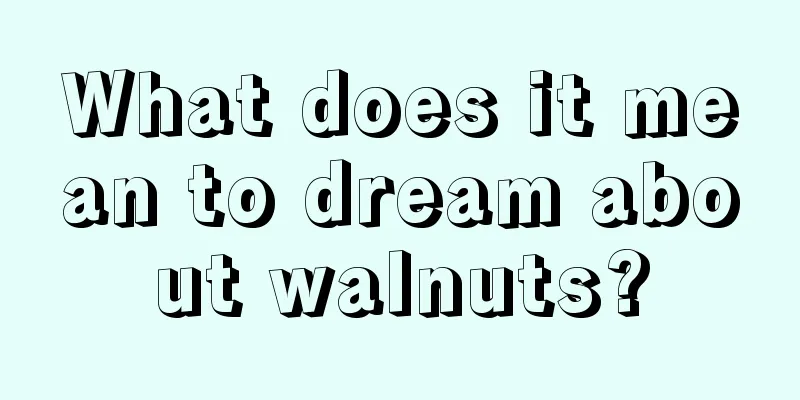 What does it mean to dream about walnuts?