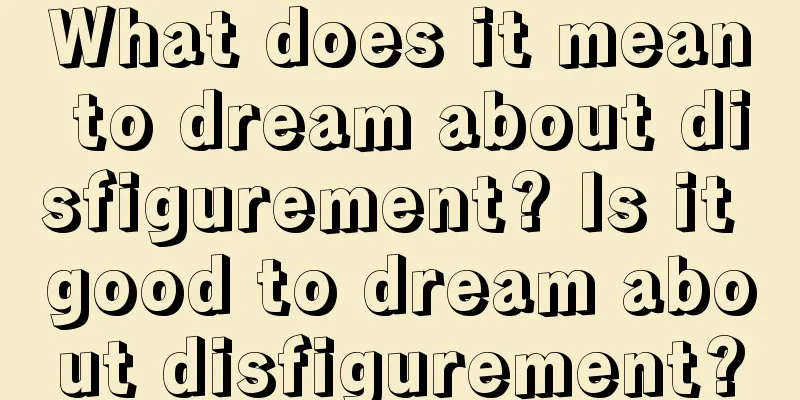 What does it mean to dream about disfigurement? Is it good to dream about disfigurement?