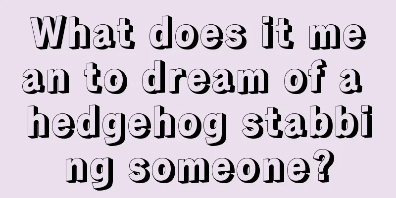 What does it mean to dream of a hedgehog stabbing someone?