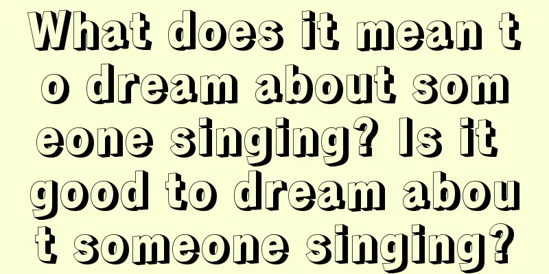 What does it mean to dream about someone singing? Is it good to dream about someone singing?