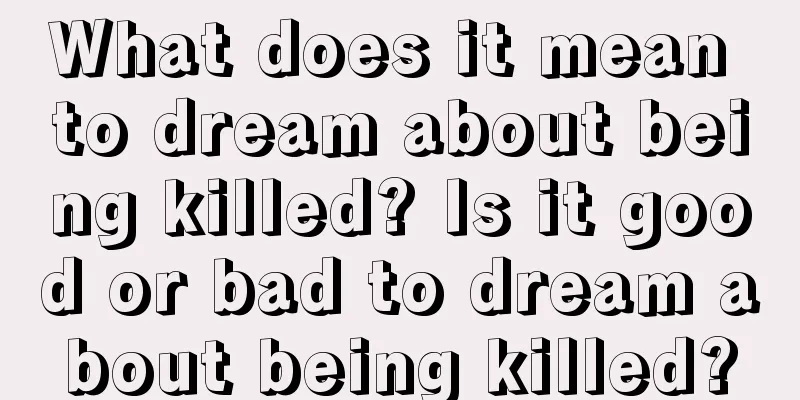 What does it mean to dream about being killed? Is it good or bad to dream about being killed?