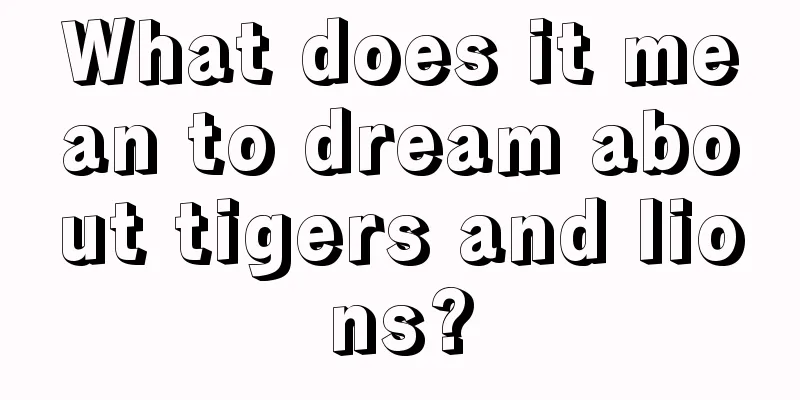 What does it mean to dream about tigers and lions?