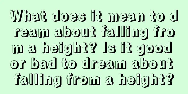 What does it mean to dream about falling from a height? Is it good or bad to dream about falling from a height?