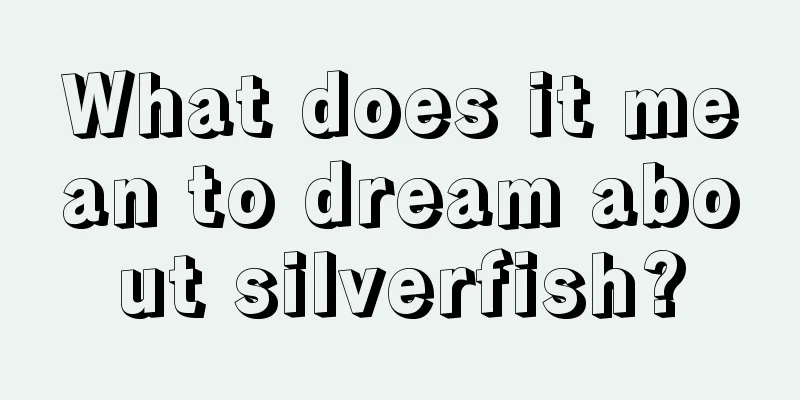 What does it mean to dream about silverfish?