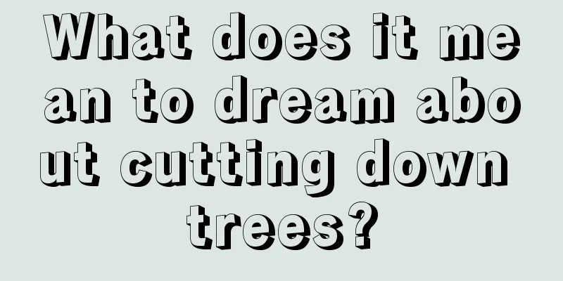 What does it mean to dream about cutting down trees?