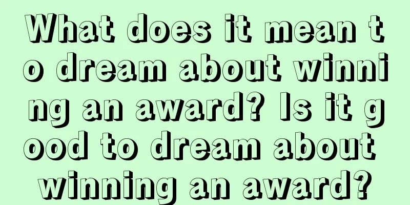 What does it mean to dream about winning an award? Is it good to dream about winning an award?