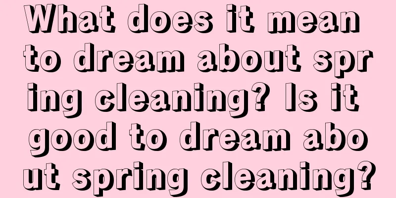 What does it mean to dream about spring cleaning? Is it good to dream about spring cleaning?