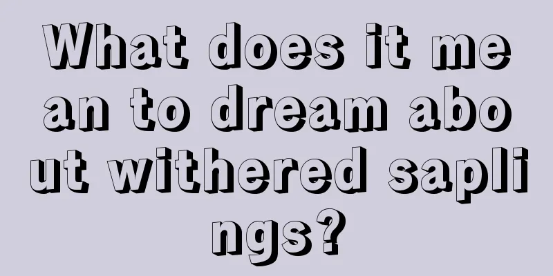 What does it mean to dream about withered saplings?