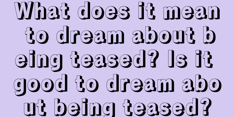 What does it mean to dream about being teased? Is it good to dream about being teased?