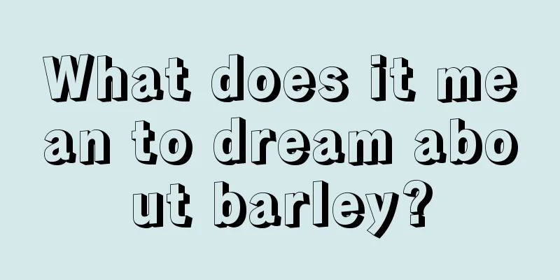 What does it mean to dream about barley?