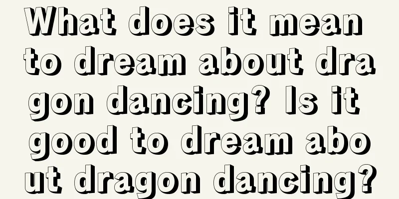 What does it mean to dream about dragon dancing? Is it good to dream about dragon dancing?