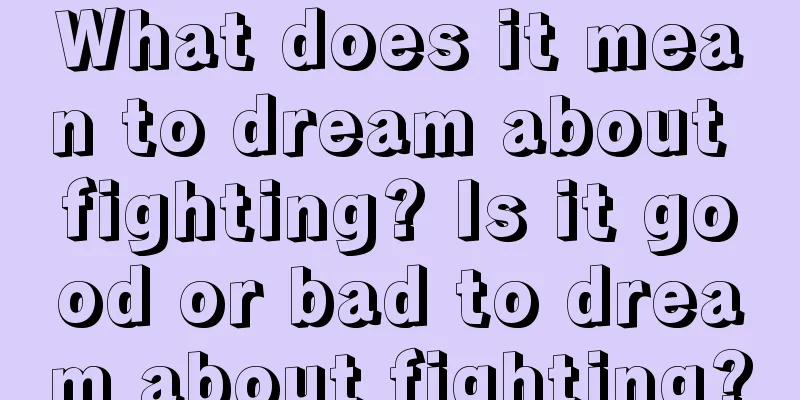 What does it mean to dream about fighting? Is it good or bad to dream about fighting?