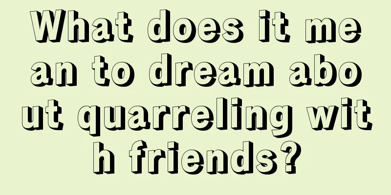 What does it mean to dream about quarreling with friends?