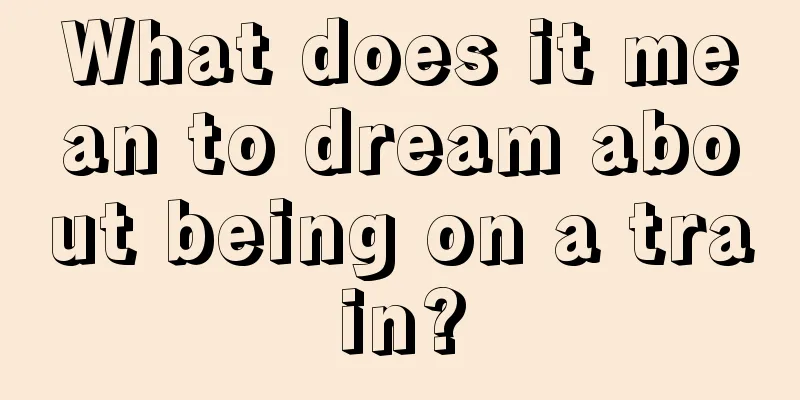 What does it mean to dream about being on a train?