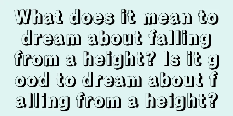 What does it mean to dream about falling from a height? Is it good to dream about falling from a height?