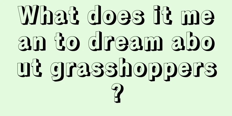 What does it mean to dream about grasshoppers?