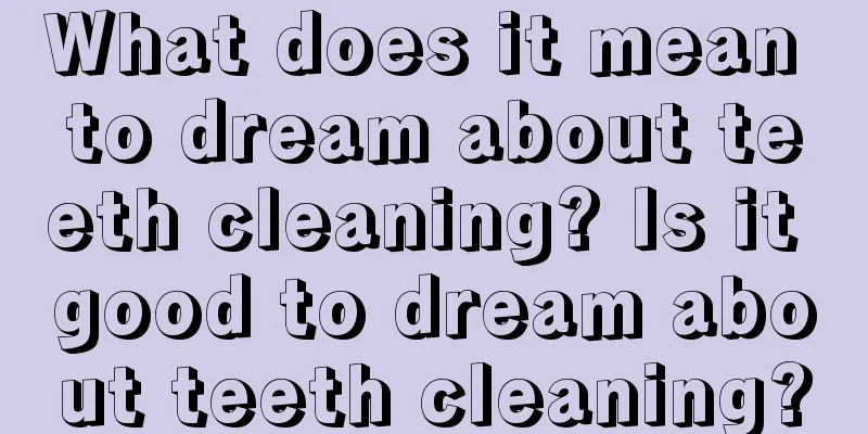 What does it mean to dream about teeth cleaning? Is it good to dream about teeth cleaning?