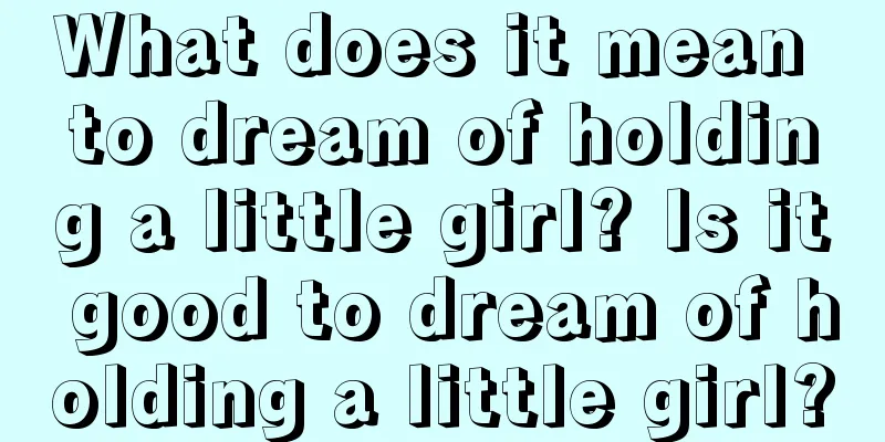 What does it mean to dream of holding a little girl? Is it good to dream of holding a little girl?