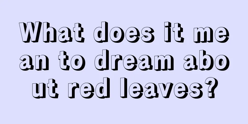 What does it mean to dream about red leaves?