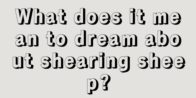 What does it mean to dream about shearing sheep?