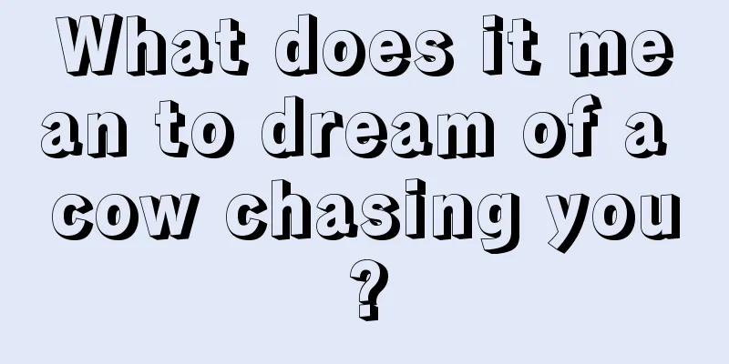 What does it mean to dream of a cow chasing you?