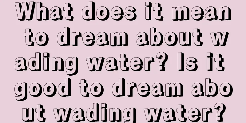 What does it mean to dream about wading water? Is it good to dream about wading water?