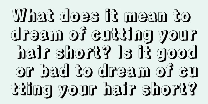 What does it mean to dream of cutting your hair short? Is it good or bad to dream of cutting your hair short?