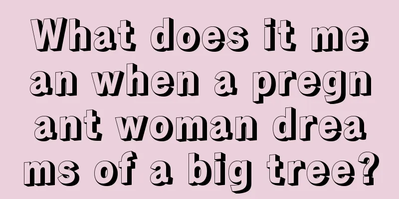 What does it mean when a pregnant woman dreams of a big tree?