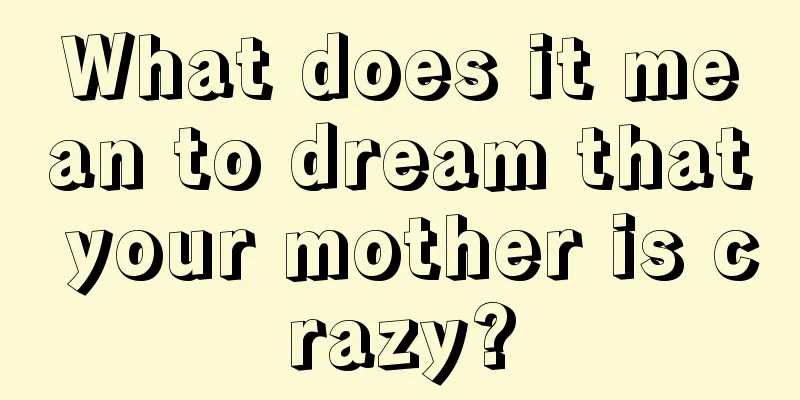 What does it mean to dream that your mother is crazy?