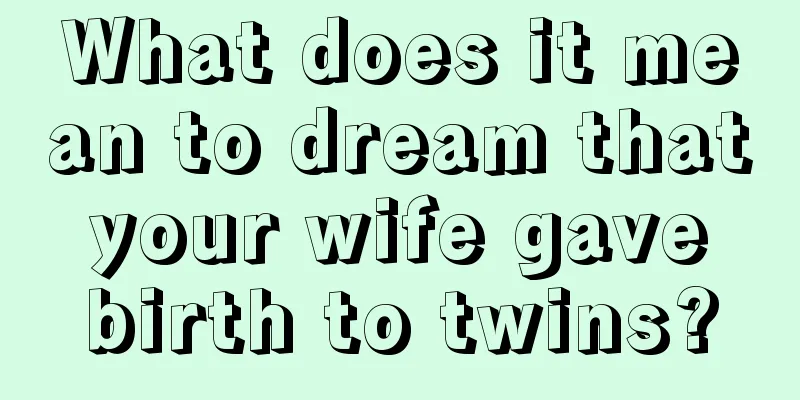 What does it mean to dream that your wife gave birth to twins?