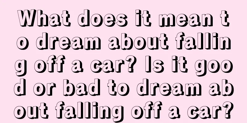 What does it mean to dream about falling off a car? Is it good or bad to dream about falling off a car?