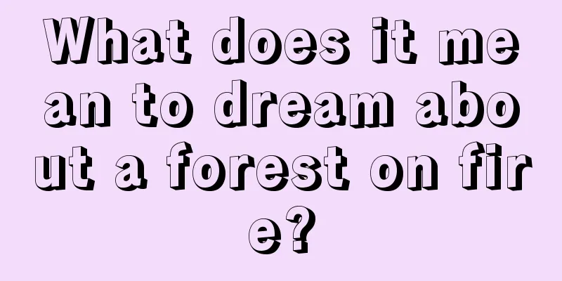 What does it mean to dream about a forest on fire?