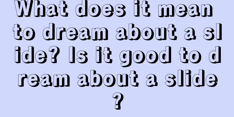 What does it mean to dream about a slide? Is it good to dream about a slide?