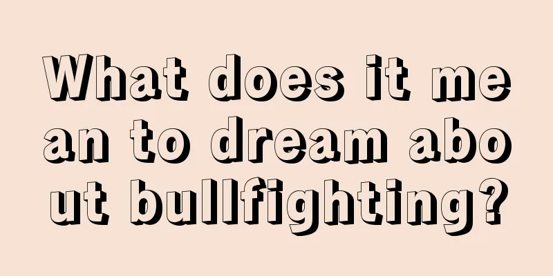 What does it mean to dream about bullfighting?