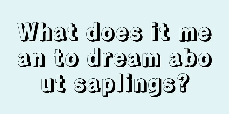 What does it mean to dream about saplings?