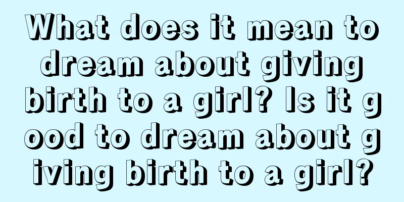 What does it mean to dream about giving birth to a girl? Is it good to dream about giving birth to a girl?