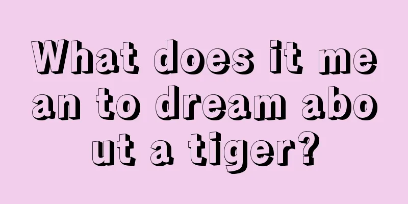 What does it mean to dream about a tiger?