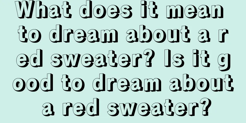 What does it mean to dream about a red sweater? Is it good to dream about a red sweater?