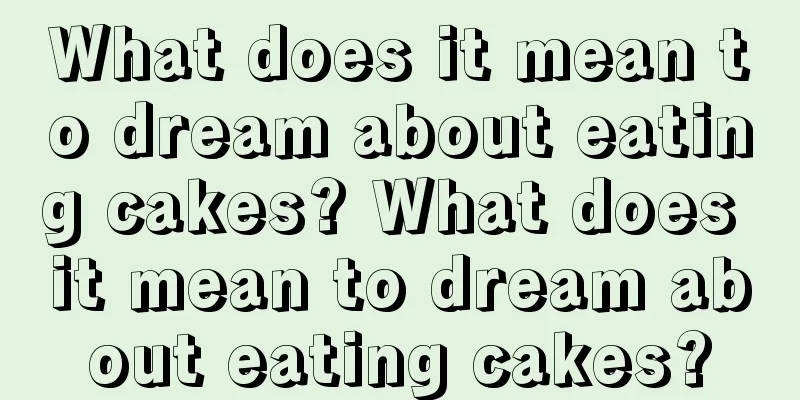 What does it mean to dream about eating cakes? What does it mean to dream about eating cakes?