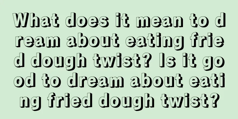 What does it mean to dream about eating fried dough twist? Is it good to dream about eating fried dough twist?