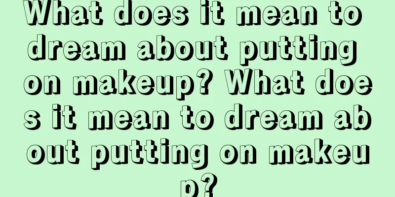 What does it mean to dream about putting on makeup? What does it mean to dream about putting on makeup?