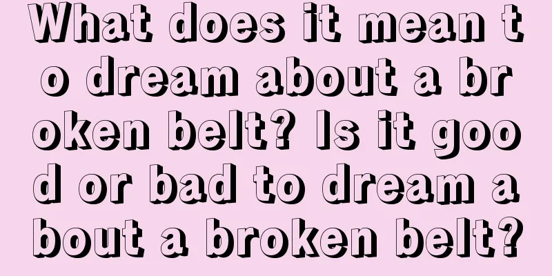 What does it mean to dream about a broken belt? Is it good or bad to dream about a broken belt?