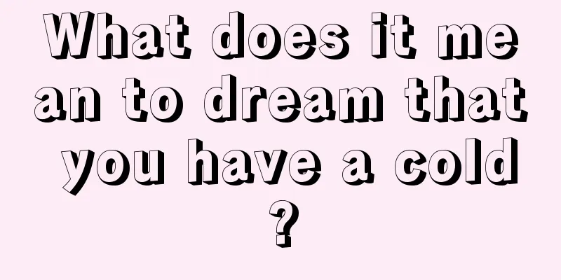 What does it mean to dream that you have a cold?