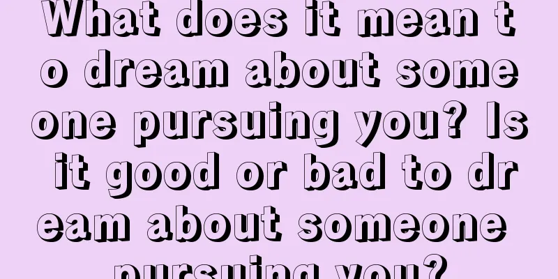 What does it mean to dream about someone pursuing you? Is it good or bad to dream about someone pursuing you?