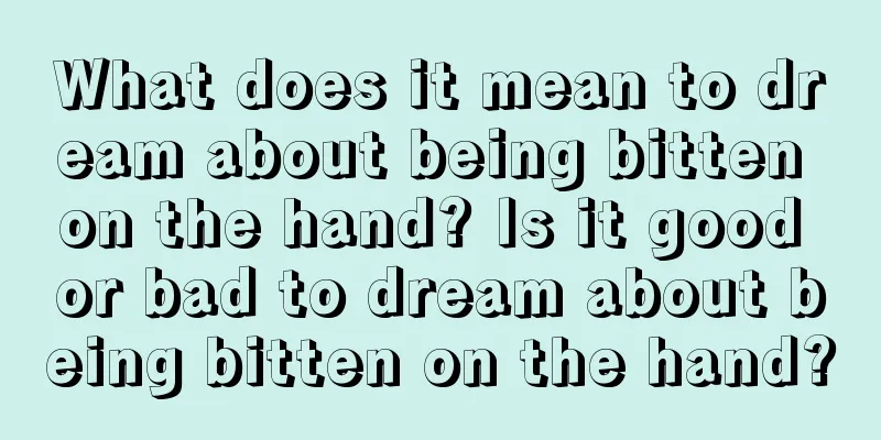 What does it mean to dream about being bitten on the hand? Is it good or bad to dream about being bitten on the hand?