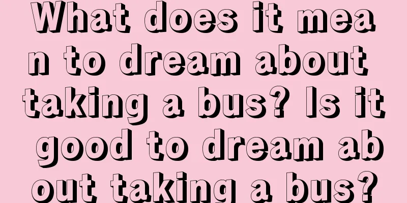 What does it mean to dream about taking a bus? Is it good to dream about taking a bus?