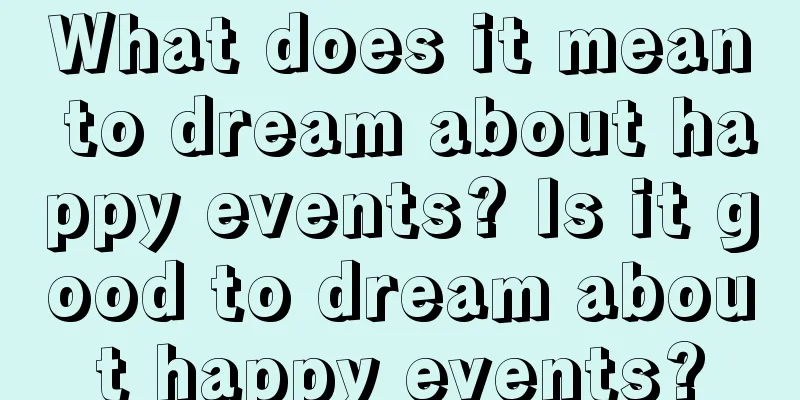 What does it mean to dream about happy events? Is it good to dream about happy events?