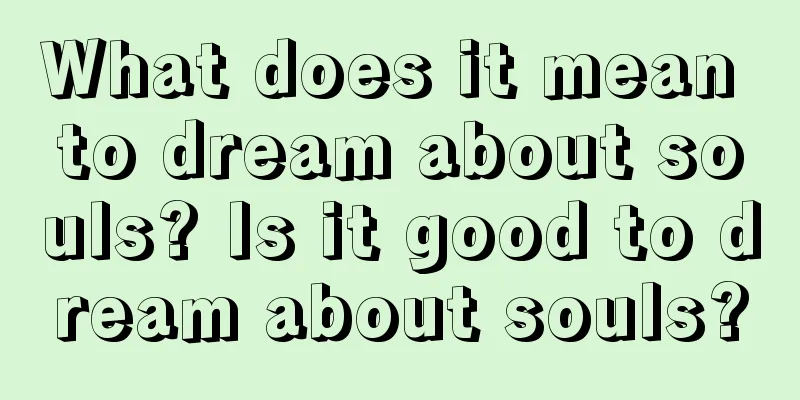 What does it mean to dream about souls? Is it good to dream about souls?