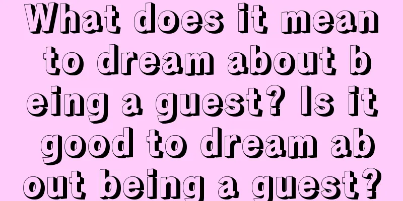 What does it mean to dream about being a guest? Is it good to dream about being a guest?