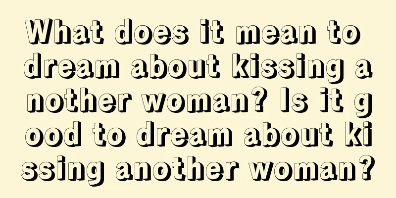 What does it mean to dream about kissing another woman? Is it good to dream about kissing another woman?